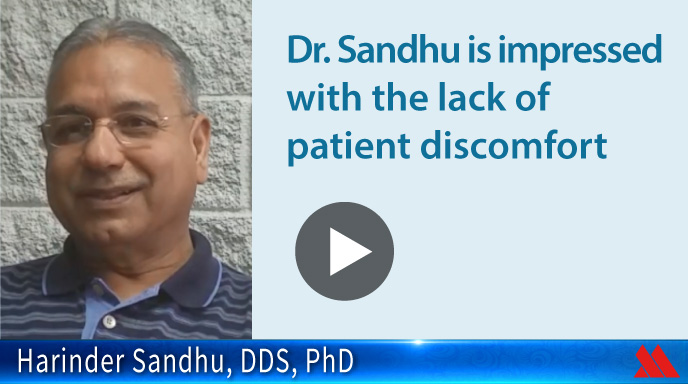 Dr. Sandhu is impressed with the lack of patient discomfort
