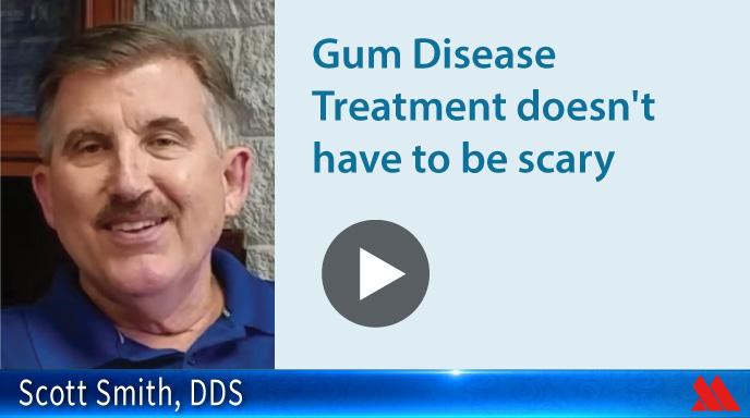 Gum Disease treatment doesn't have to be scary